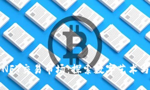 TPWallet里的NFT交易市场：探索数字艺术与区块链的结合