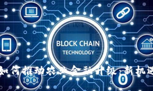 区块链如何推动农业金融升级：新机遇与挑战