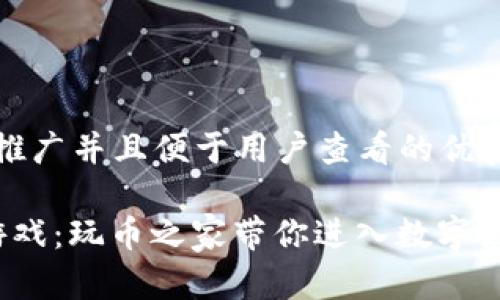 思考一个推广并且便于用户查看的优秀:

 区块链游戏：玩币之家带你进入数字娱乐新世界