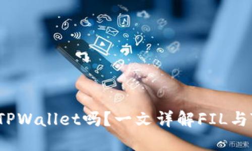 ## 和关键词

FIL币能提币到TPWallet吗？一文详解FIL与TPWallet的关系