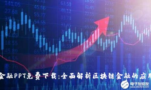 区块链金融PPT免费下载：全面解析区块链金融的应用与前景