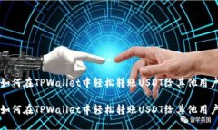 如何在TPWallet中轻松转账USDT给其他用户如何在T