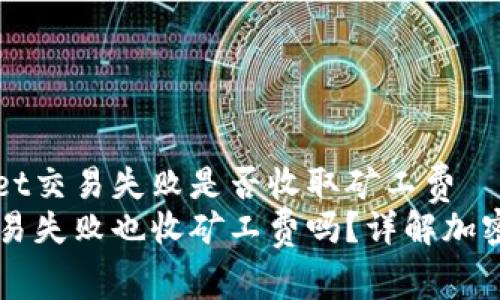 理解TPWallet交易失败是否收取矿工费
TPWallet交易失败也收矿工费吗？详解加密交易的成本