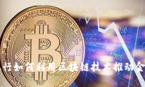 中国银行如何利用区块链技术推动金融创新