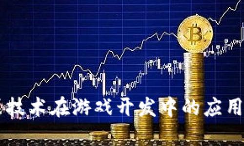 区块链底层技术在游戏开发中的应用与未来展望