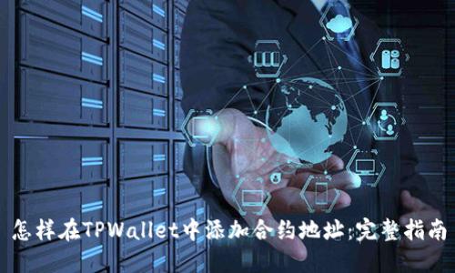 怎样在TPWallet中添加合约地址：完整指南