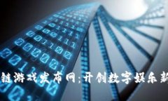 区块链游戏发布网：开创数字娱乐新纪元