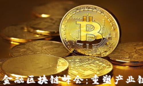 
2023年厦门供应链金融区块链峰会：重塑产业链未来的机遇与挑战